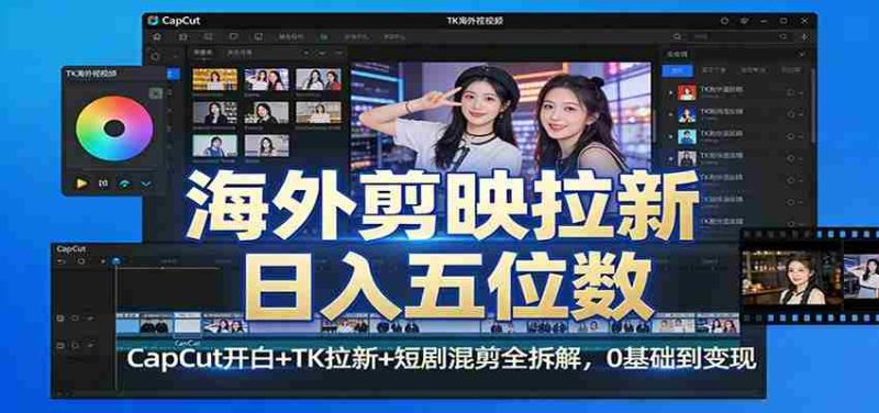 海外剪映拉新日入五位数:CapCut开白+TK拉新+短剧混剪全拆解,0基础到变现-中薪网
