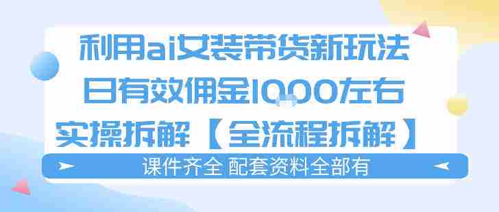 外面收费980的ai女装穿搭账号带货拆解,日佣金1k左右【全流程拆解】-中薪网