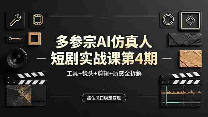 (18249期)多参宗AI仿真人短剧实战课第4期,工具+镜头+剪辑+质感全拆解,抓住风口稳定变现-中薪网