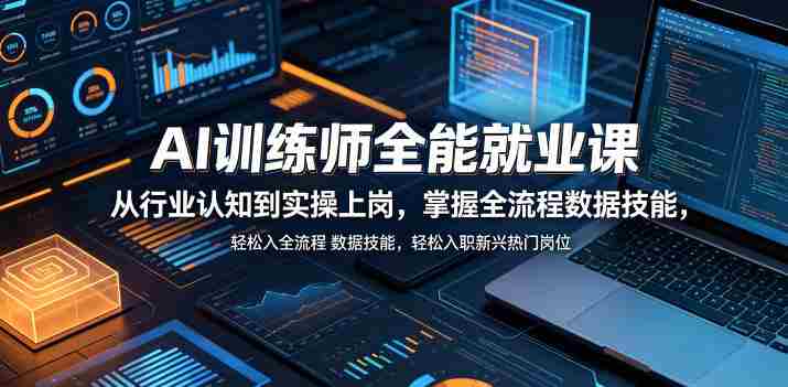 AI训练师全能就业课,从行业认知到实操上岗,掌握全流程数据技能,轻松入职新兴热门岗位-中薪网