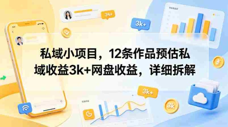 私域小项目,12条作品预估私域收益3k+网盘收益,详细拆解-中薪网