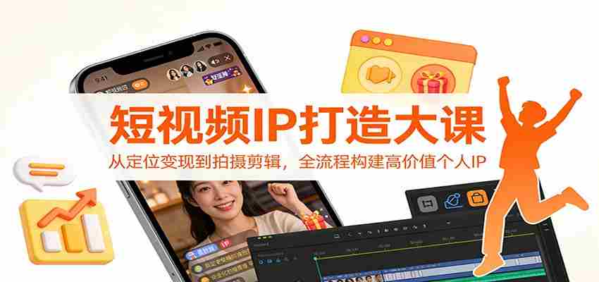 短视频IP打造大课：从定位变现到拍摄剪辑，全流程构建高价值个人IP-中薪网