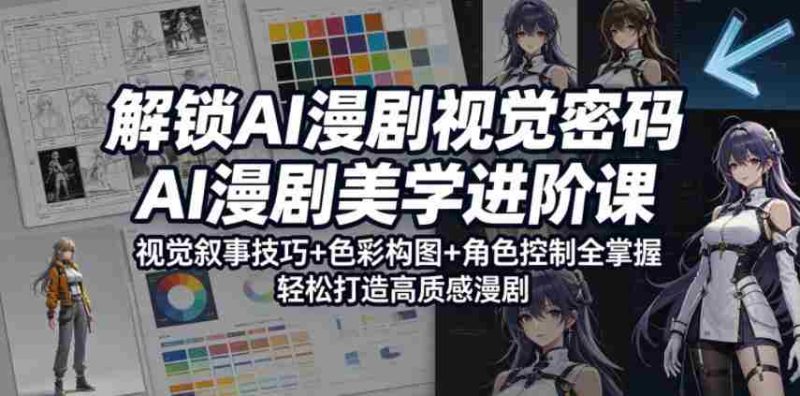 解锁AI漫剧视觉密码,AI漫剧美学进阶课,视觉叙事技巧+色彩构图+角色控制全掌握,轻松打造高质感漫剧-中薪网