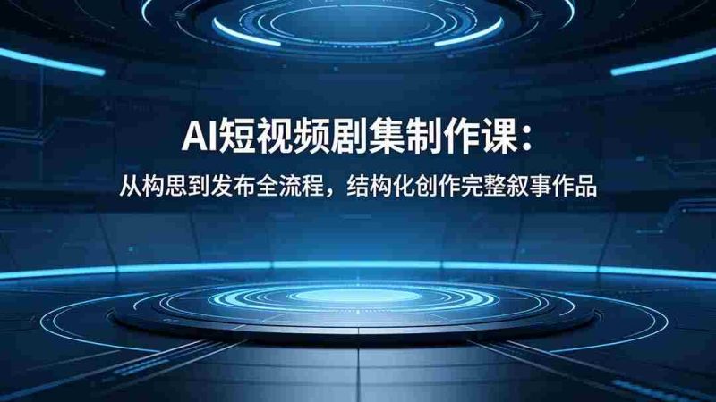 (18414期)AI短视频剧集制作课:从构思到发布全流程,结构化创作完整叙事作品-中薪网
