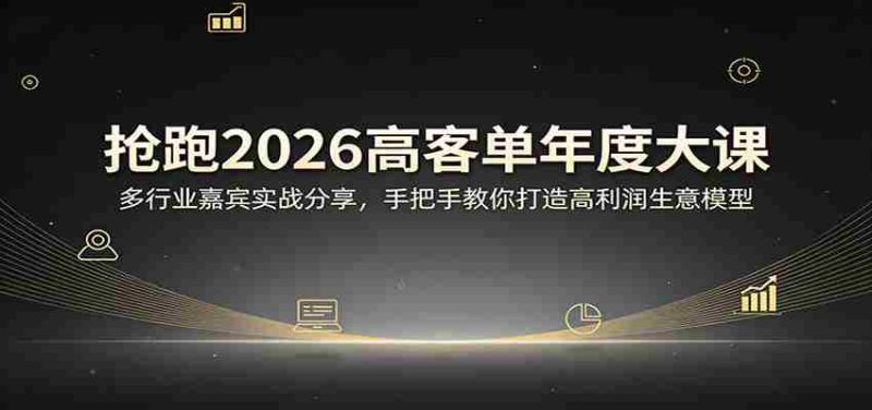 抢跑2026高客单年度大课:多行业嘉宾实战分享,手把手教你打造高利润生意模型-中薪网