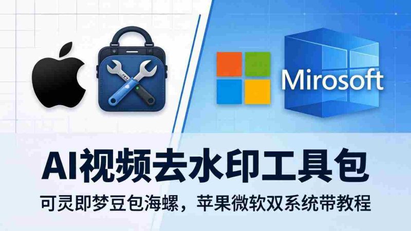 （18073期）AI视频去水印工具包：可灵即梦豆包海螺，苹果微软双系统带教程-中薪网