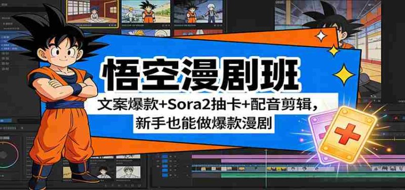 悟空漫剧班:文案爆款+Sora2抽卡+配音剪辑,新手也能做爆款漫剧-中薪网
