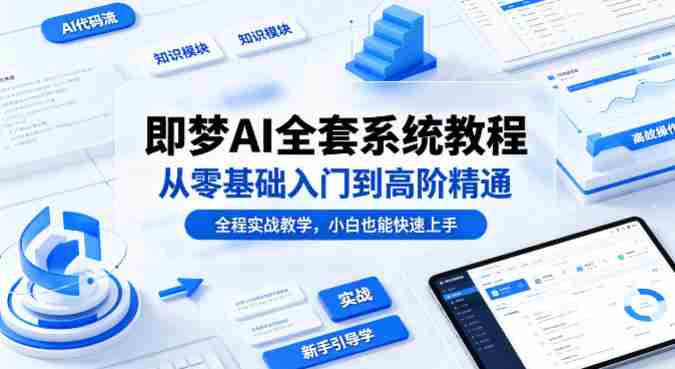 即梦AI全套系统教程,从零基础入门到高阶精通,全程实战教学,小白也能快速上手