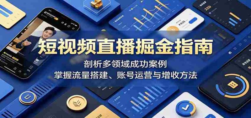 短视频直播掘金指南:剖析多领域成功案例,掌握流量搭建、账号运营与增收方法-中薪网