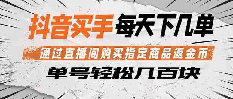（18333期）抖音买手 通过直播间购买指定商品返金币  每天几单 轻松几百块-中薪网