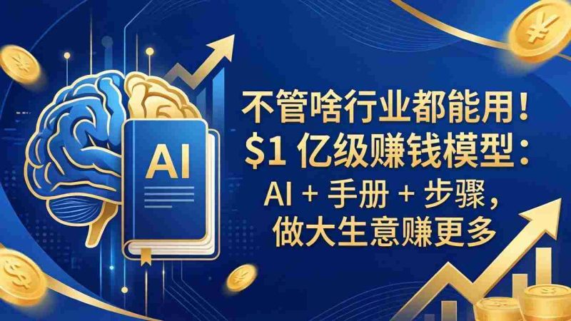(18055期)不管啥行业都能用!$1 亿级赚钱模型:AI + 手册 + 步骤,做大生意赚更多-中薪网