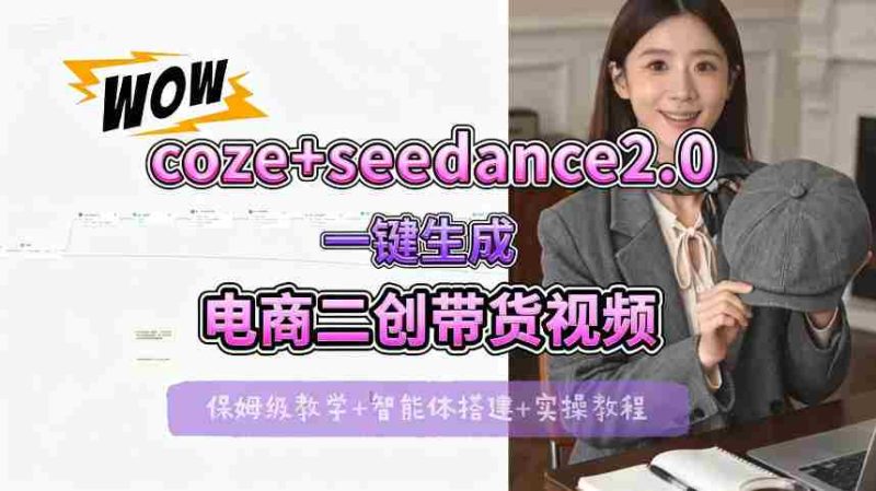 【Coze工作流搭建实操教程】seedance2.0+coze一键生成电商二创带货视频,全流程保姆级教学-中薪网