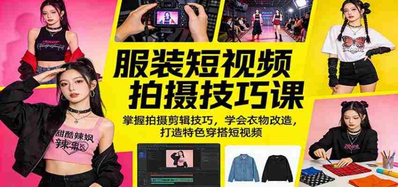 服装短视频拍摄技巧课:掌握拍摄剪辑技巧,学会衣物改造,打造特色穿搭短视频-中薪网