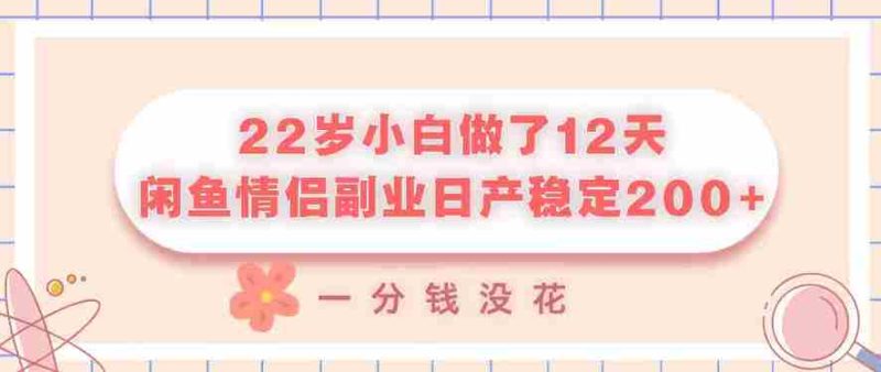 22岁小白做了12天,闲鱼情侣副业日产稳定2张+,一分钱没花-中薪网