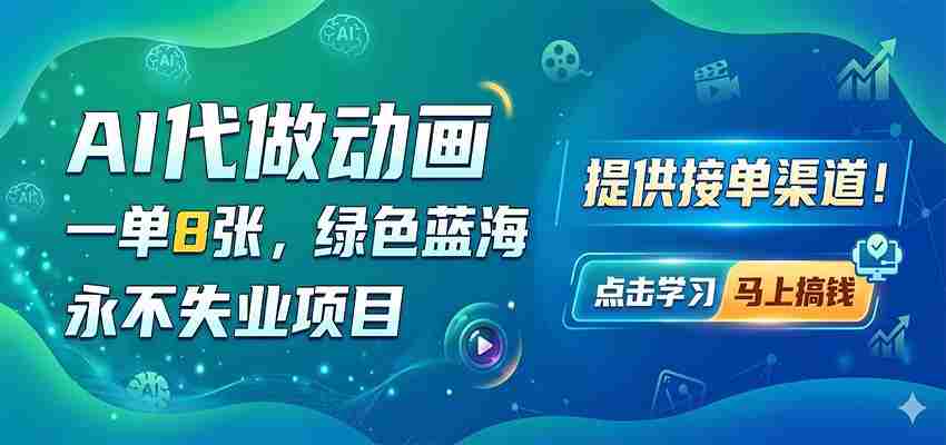 AI代做动画，一单8张，绿色蓝海，永不失业项目，提供接单渠道-中薪网