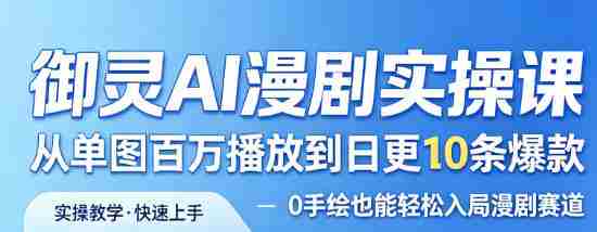 御灵AI漫剧实操课,从单图百万播放到日更10条爆款,0手绘也能轻松入局漫剧赛道-中薪网