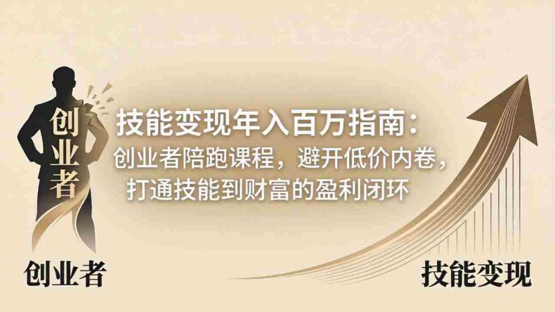 (18139期)技能变现年入百万指南:创业者陪跑课程,避开低价内卷,打通技能到财富的盈利闭环-中薪网