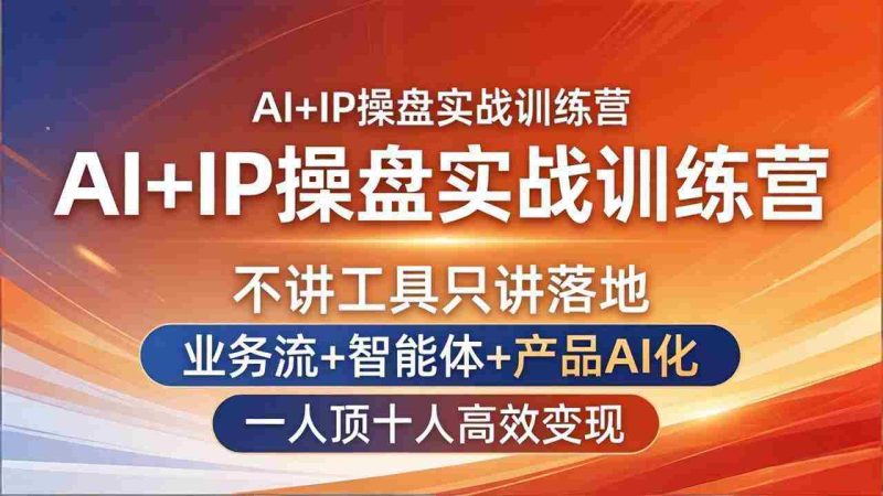 (17950期)AI+IP操盘实战训练营:不讲工具只讲落地,业务流+智能体+产品AI化,一人顶十人高效变现-中薪网