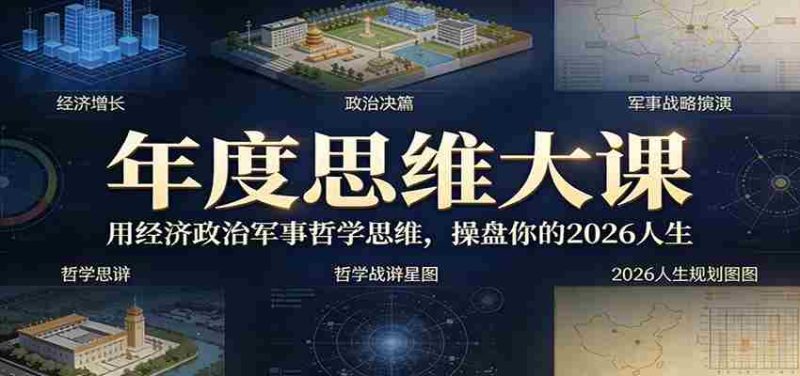 年度思维大课,用经济政治军事哲学思维,操盘你的2026人生-中薪网
