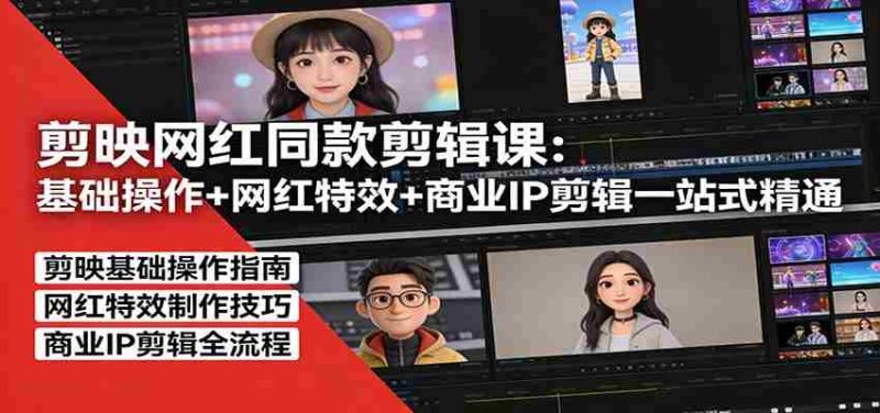 剪映网红同款剪辑:基础操作+网红特效+商业IP剪辑一站式精通-中薪网