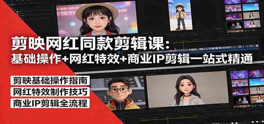 剪映网红同款剪辑：基础操作+网红特效+商业IP剪辑一站式精通-中薪网