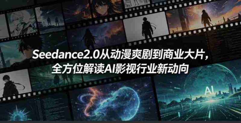 Seedance2.0从动漫爽剧到商业大片,全方位解读AI影视行业新动向-中薪网