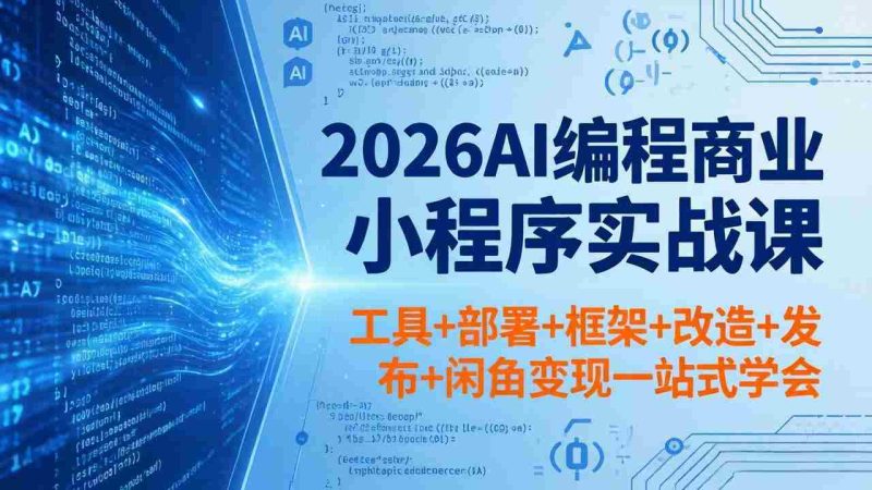 (18293期)2026AI编程商业小程序实战课,工具+部署+框架+改造+发布+闲鱼变现一站式学会-中薪网