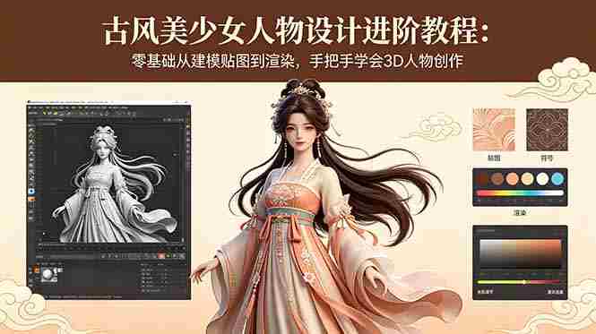 （18582期）古风美少女人物设计进阶教程：零基础从建模贴图到渲染，手把手学会3D人物创作-中薪网
