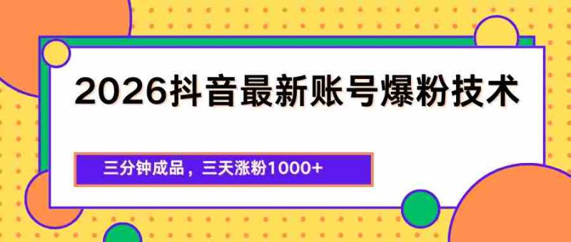 2026抖音最新爆粉技术,三分钟成品,三天涨粉1000+-中薪网