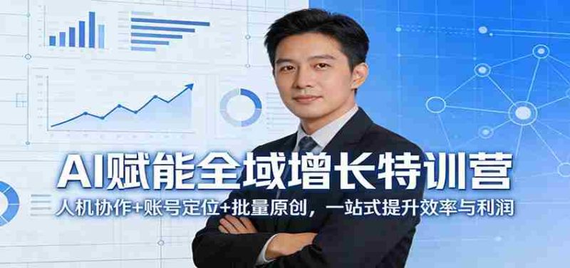 AI赋能全域增长特训营:人机协作+账号定位+批量原创,一站式提升效率与利润-中薪网