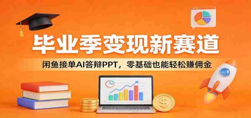 毕业季变现新赛道:闲鱼接单AI答辩PPT,零基础也能轻松赚佣金-中薪网
