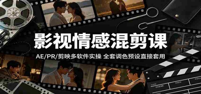 影视情感混剪课:AE/PR/剪映多软件实操,全套调色预设直接套用-中薪网