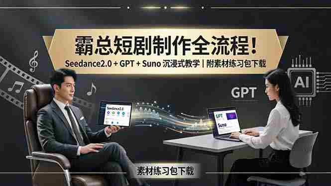(18153期)霸总短剧制作全流程!Seedance2.0 + GPT + Suno 沉浸式教学|附素材练习包下载-中薪网