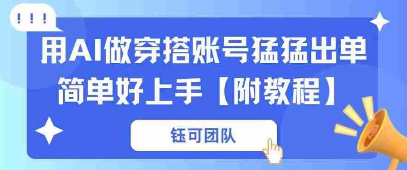 用AI做穿搭账号猛猛出单简单好上手【带全套教程】-中薪网