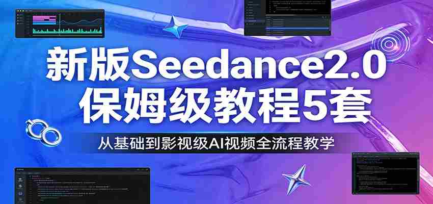 新版Seedance2.0保姆级教程5套：从基础到影视级AI视频全流程教学-中薪网