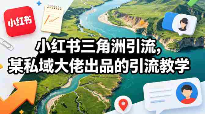 小红书三角洲引流，某私域大佬出品的引流教学-中薪网