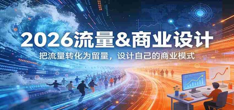 2026流量&商业设计,把流量转化为留量,设计自己的商业模式-中薪网