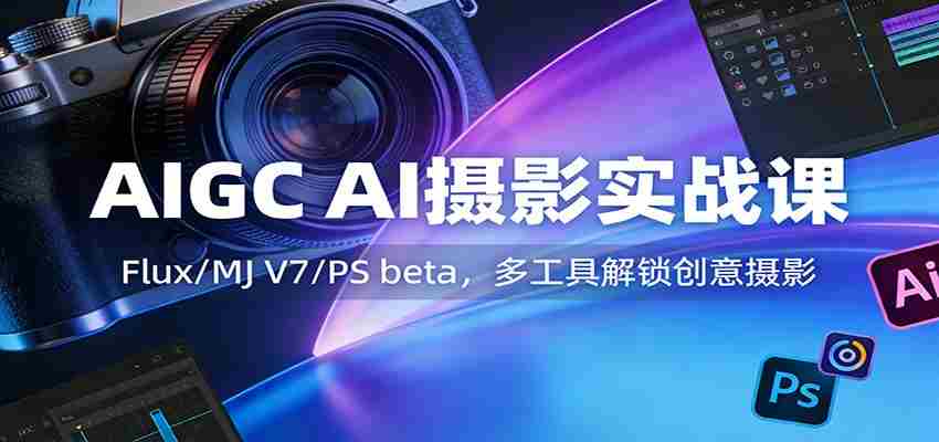 AIGC AI摄影实战课：Flux/MJ V7/PS beta，多工具解锁创意摄影-中薪网