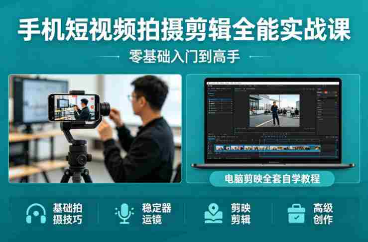 手机短视频拍摄剪辑全能实战课：零基础入门到高手，稳定器运镜+电脑剪映全套自学教程-中薪网