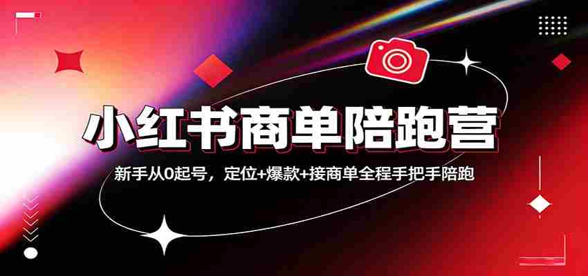 小红书商单陪跑营：新手从0起号，定位+爆款+接商单全程手把手陪跑-中薪网