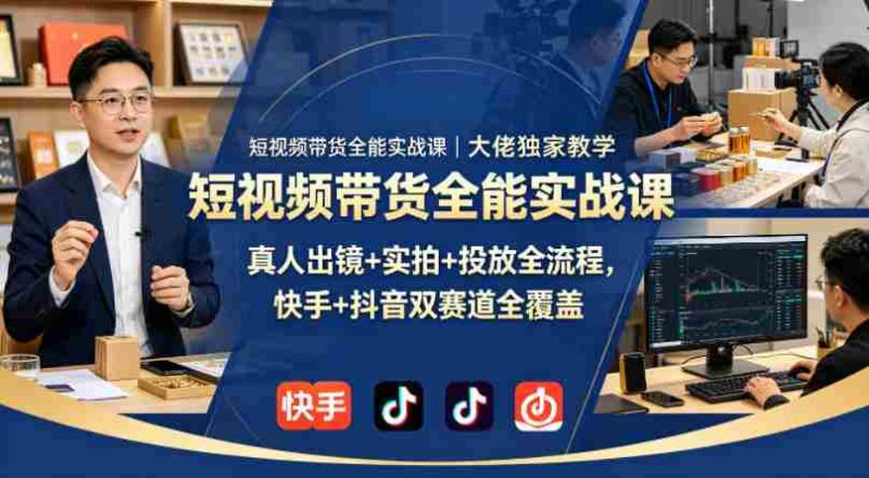 短视频带货全能实战课|大佬独家教学,真人出镜+实拍+投放全流程,快手+抖音双赛道全覆盖-中薪网