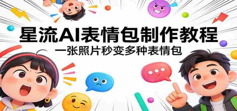 星流AI表情包制作教程：一张照片秒变多种表情包-中薪网