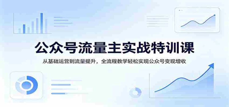 公众号流量主实战特训课：从基础运营到流量提升，全流程教学轻松实现公众号变现增收-中薪网