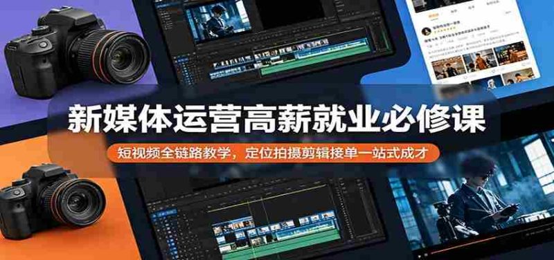 新媒体运营高薪就业必修课:短视频全链路教学,定位拍摄剪辑接单一站式成才-中薪网