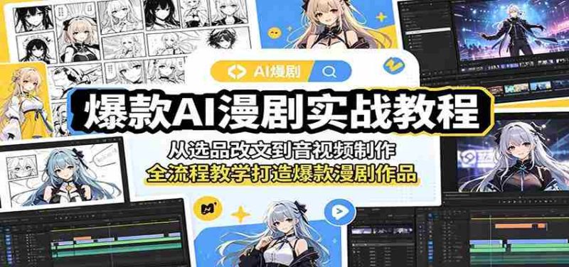 爆款AI漫剧实战教程:从选品改文到音视频制作,全流程教学打造爆款漫剧作品-中薪网