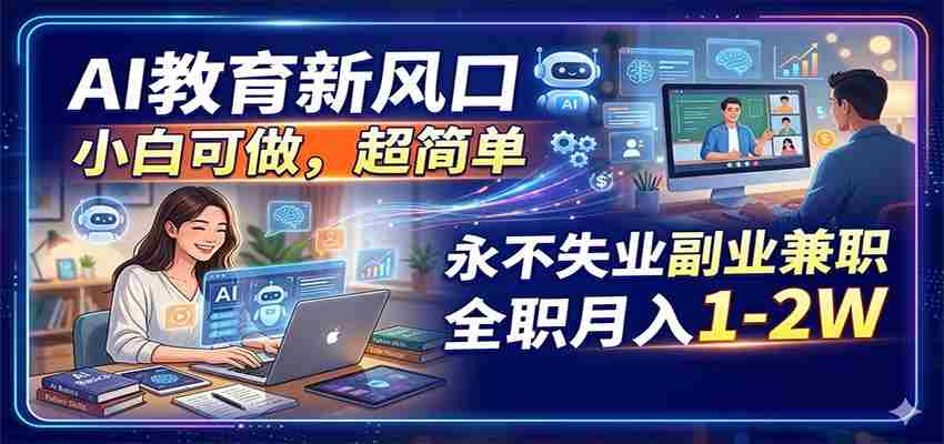 AI教育新风口,小白可做,超简单,永不失业副业兼职 全职月入1-2W-中薪网