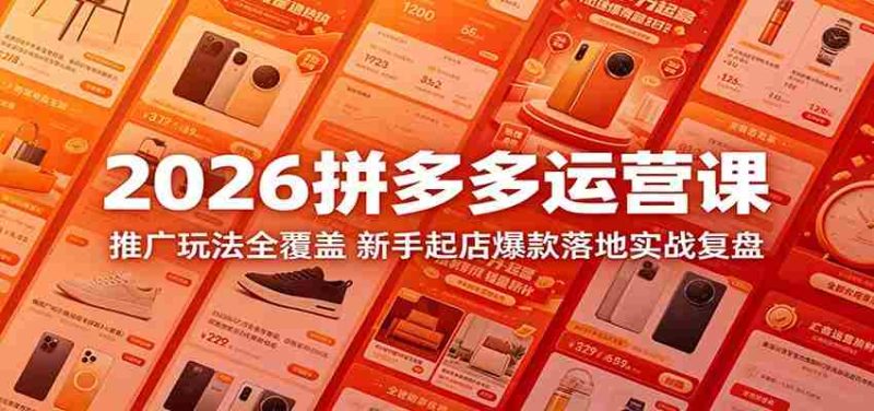 2026拼多多运营课：推广玩法全覆盖，新手起店爆款落地实战复盘-中薪网
