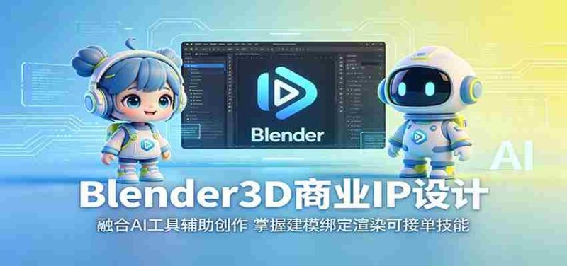 Blender3D商业IP设计:融合AI工具辅助创作,掌握建模绑定渲染可接单技能-中薪网