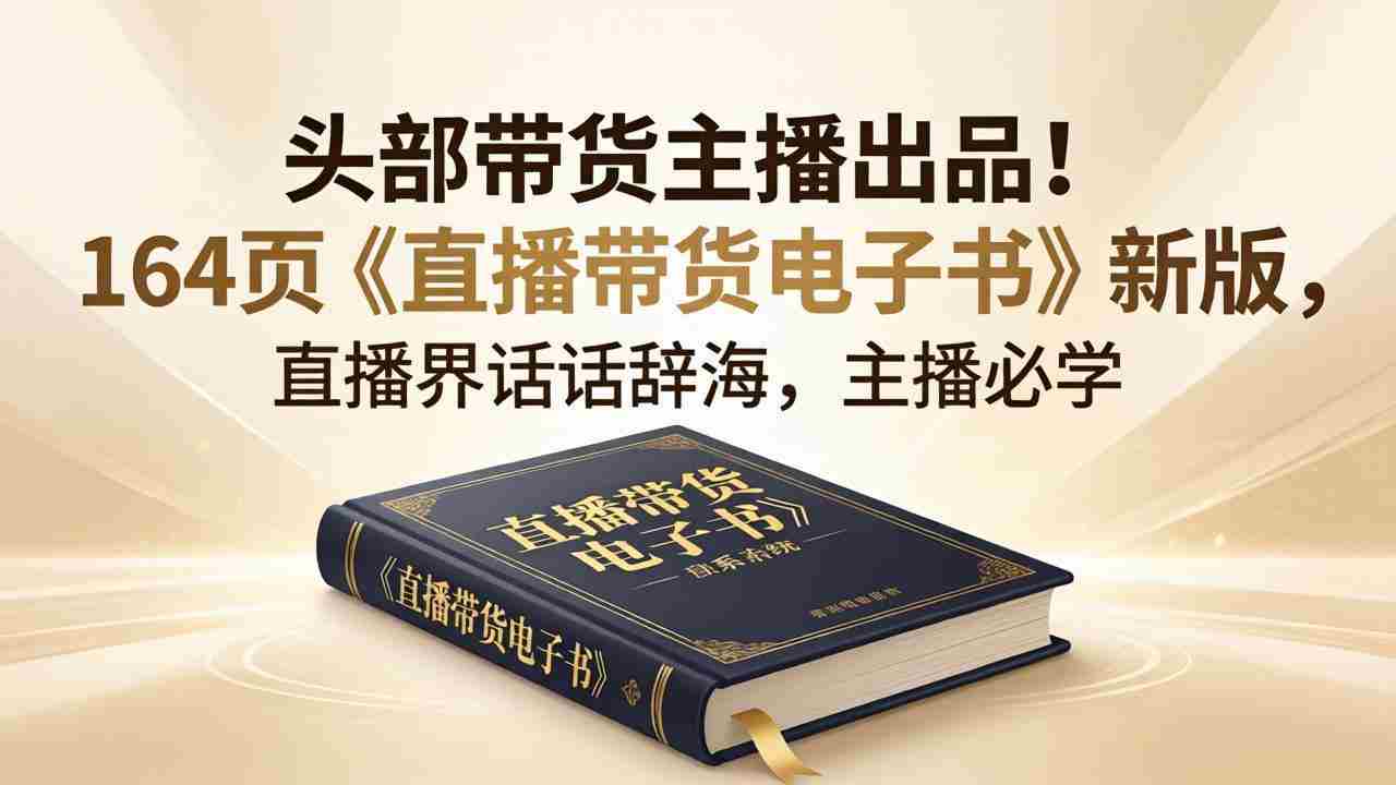 （18056期）头部带货主播出品！164页《直播带货电子书》新版，直播界话术辞海，主播必学-中薪网