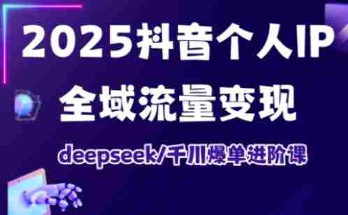 抖音个人IP全域流量变现进阶课，deepseek千川爆单进阶课（更新2026年05月）-中薪网